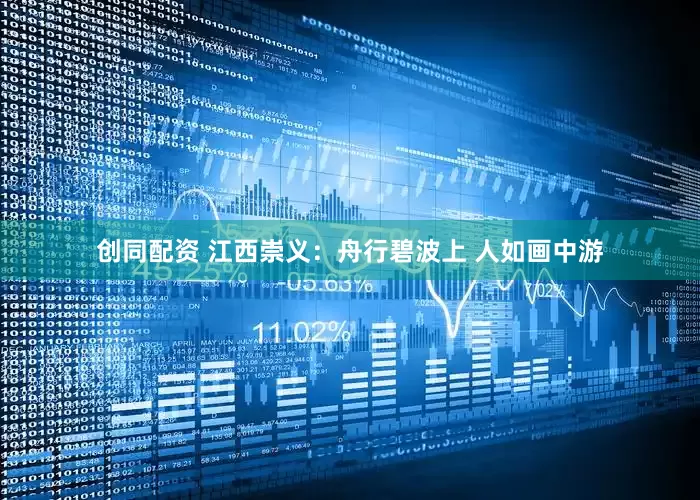 创同配资 江西崇义：舟行碧波上 人如画中游